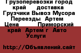 Грузоперевозки город край 4WD доставка, Грузчики Вывоз Мусора Переезды. Артем › Цена ­ 350 - Приморский край, Артем г. Авто » Услуги   